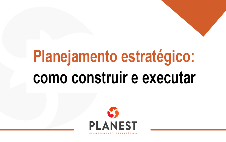 Planejamento estratégico: como construir e executar