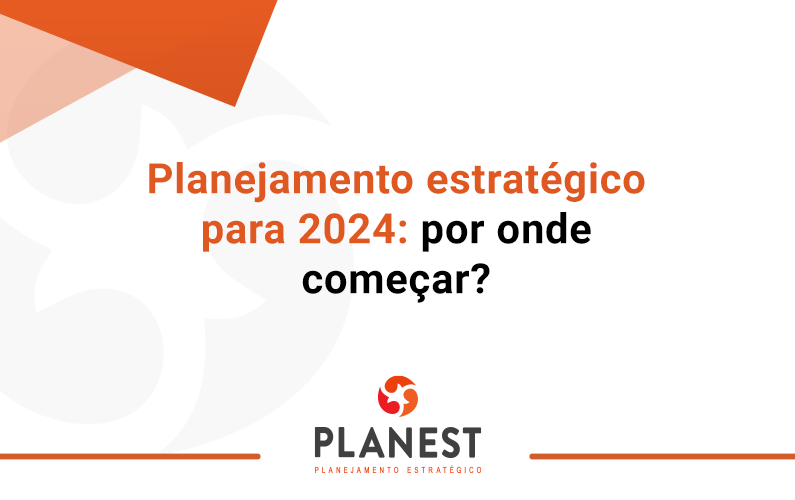 Planejamento estratégico para 2024: por onde começar?